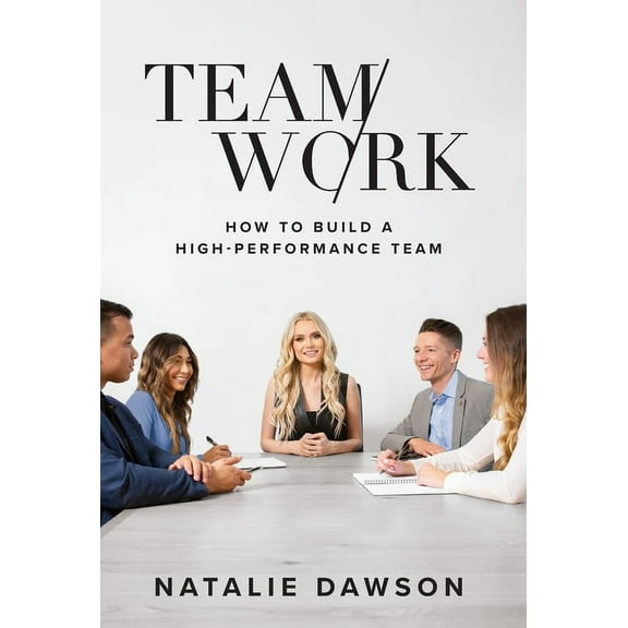 TeamWork: How to Build a High-Performance Team, (Hardcover)