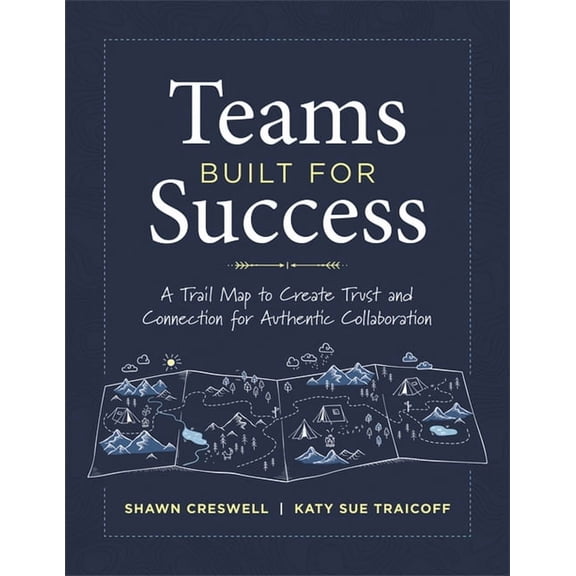 Teams Built for Success: A Trail Map to Create Trust and Connection for Authentic Collaboration (Building Connections fo, (Paperback)