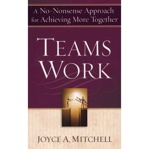 Pre-Owned Teams Work : A No-Nonsense Approach for Achieving More Together (Paperback) 9781596692114