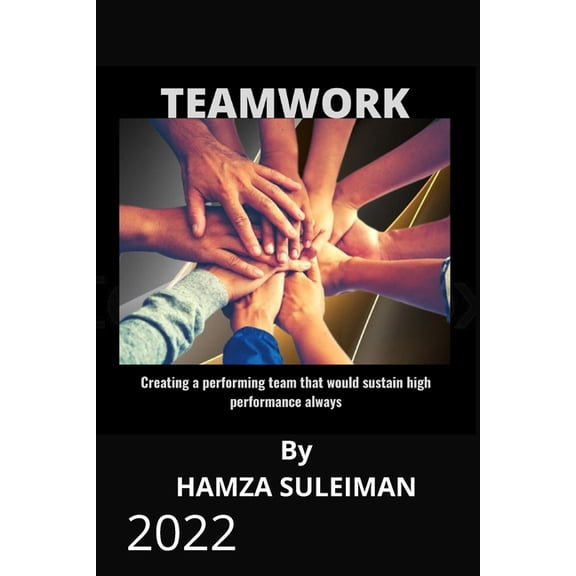 Teamwork: Creating a performing team that will sustain high performance always