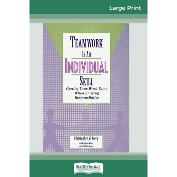 Teamwork Is an Individual Skill: Getting Your Work Done When Sharing Responsibility (16pt Large Print Edition), (Paperback)
