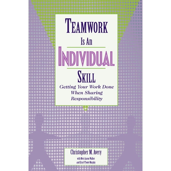 Teamwork Is an Individual Skill : Getting Your Work Done When Sharing Responsibility (Paperback)