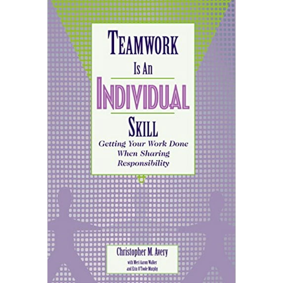 Pre-Owned Teamwork Is an Individual Skill: Getting Your Work Done When Sharing Responsibility (Paperback) 1576751554 9781576751558