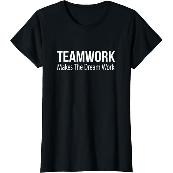 Teamwork Makes The Dream Work - T-Shirt