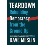 Teardown Rebuilding Democracy from the Ground Up