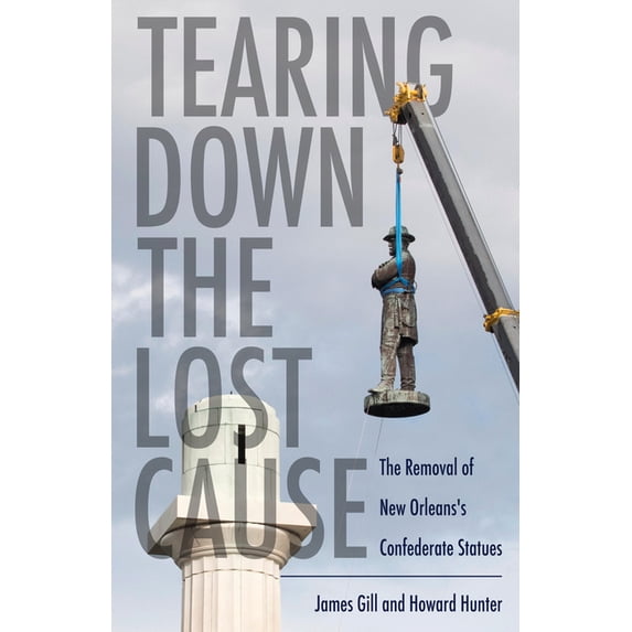 Tearing Down the Lost Cause: The Removal of New Orleans's Confederate Statues, (Hardcover)