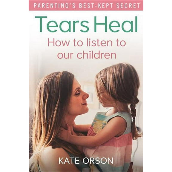 Tears Heal : How to listen to our children (Paperback)
