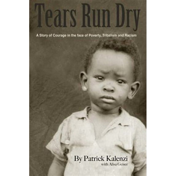 Tears Run Dry: A Story of Courage in the Face of Poverty, Tribalism and Racism
