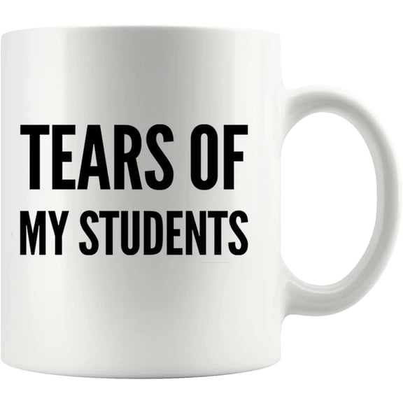 Tears of My Students Teacher Mug Funny Graduation Gift to Professor Instructor from Physics Chemistry Calculus Math Students Ceramic Coffee Cup 11 oz (White)