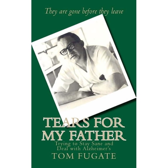 Tears for My Father: Trying to Stay Sane and Deal with Alzheimer's, (Paperback)