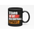 thumbnail image 1 of Tears of My Racquetball Opponents, Racquet Sport Quotes, Black 11oz Ceramic Mug, 1 of 5