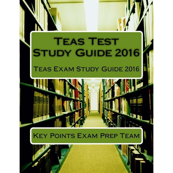 Teas Test Study Guide 2016: Teas Exam Study Guide 2016, (Paperback)