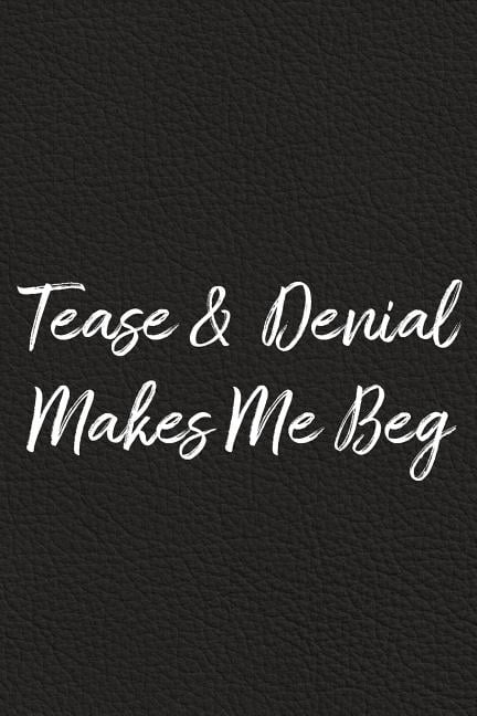 Tease and Denial Makes Me Beg: BDSM, Kink, and Fetish Scene Reflection and Growth Log (Paperback)