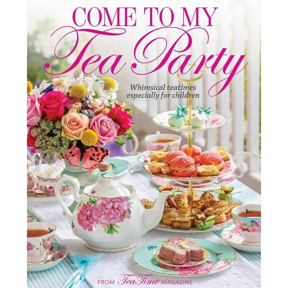 Teatime Come to My Tea Party: Whimsical Teatimes Especially for Children, (Hardcover)