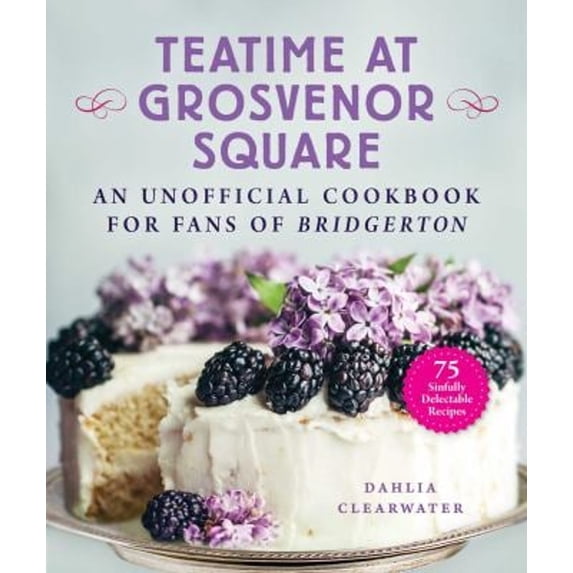 Pre-Owned Teatime at Grosvenor Square: An Unofficial Cookbook for Fans of Bridgerton -- 75 Sinfully Delectable Recipes