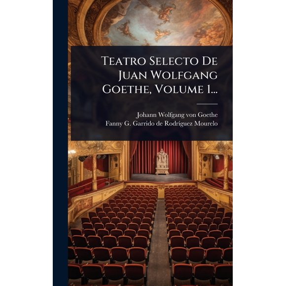 Teatro Selecto De Juan Wolfgang Goethe, Volume 1..., (Hardcover)