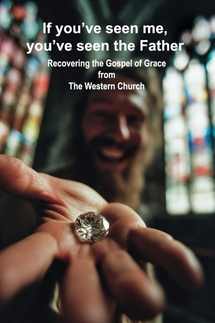 If You've Seen Me, You've Seen the Father: Recovering the Gospel of Grace from the Western Church, (Paperback)