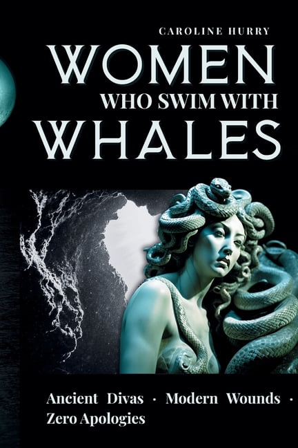 Women Who Swim with Whales: Ancient Divas - Modern Wounds - Zero Apologies, (Paperback)