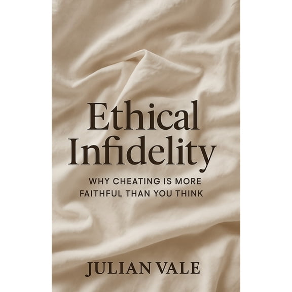 Ethical Infidelity: Why Cheating Is More Faithful Than You Think, (Paperback)