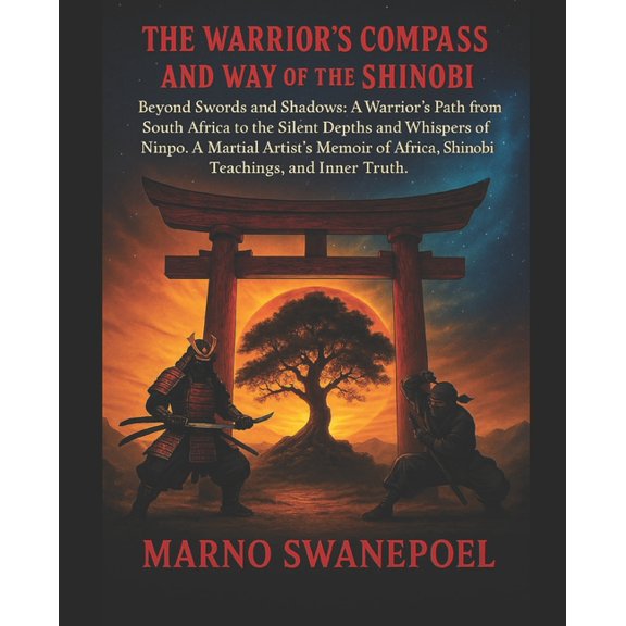 The Warrior's Compass and the Way of the Shinobi: Beyond Swords and Shadows: A Warrior's Path from South Afric, (Paperback)