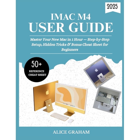 Tech for Beginners & Seniors iMac M4 User Guide 2025: Master Your New Mac in 1 Hour - Step-by-Step Setup, Hidden Tricks & Bonus Cheat Sheet for B, (Paperback)