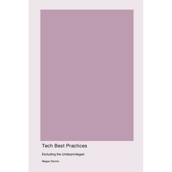 Tech Best Practices: Excluding the Underprivileged: Excluding the Underpriviledged: Excluding the Underprivledged, (Paperback)