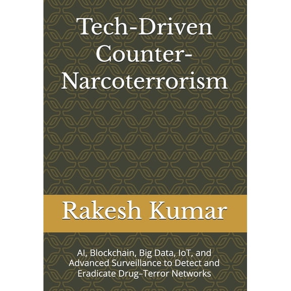 Tech-Driven Counter-Narcoterrorism: AI, Blockchain, Big Data, IoT, and Advanced Surveillance to Detect and Eradicate Dru, (Paperback)