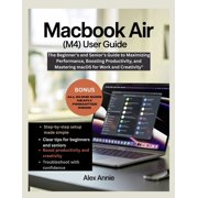 The Tech Explorer MacBook Air M4 User Guide The Beginners and Seniors Guide to Maximizing Performance, Boosting Productivity, and Mas, Paperback