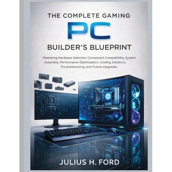 The Tech Fundamentals The Complete Gaming PC Builder's Blueprint: Mastering Hardware Selection, Component Compatibility, System Assembly, Perf, Book 2, (Paperback)