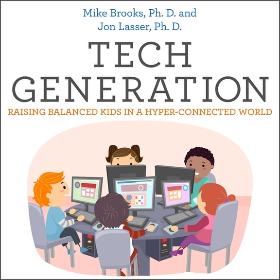 Tech Generation: Raising Balanced Kids in a Hyper-Connected World (Audiobook)