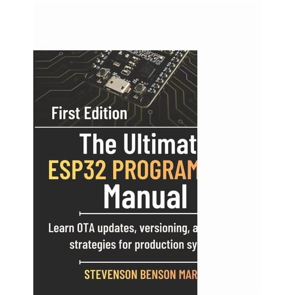 Tech Guide on Embedded Systems The Ultimate ESP32 PROGRAMMING Manual: Learn OTA updates, versioning, and rollback strategies for production systems., (Paperback)