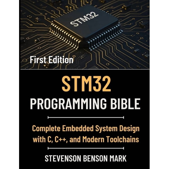 Tech Guide on Embedded Systems Stm32 Programming Bible: Complete Embedded System Design with C, C++, and Modern Toolchains, (Paperback)