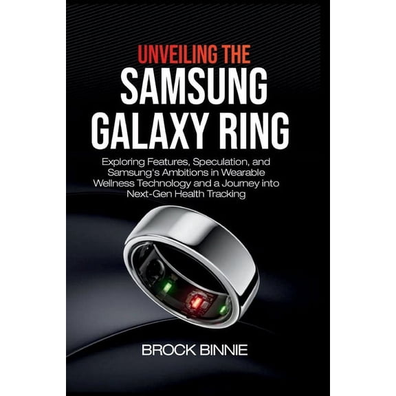 Tech Innovative: Unveiling the Samsung Galaxy Ring: Exploring Features, Speculation, and Samsung's Ambitions in Wearable Wellness Technology and A Journey into Next-Gen Health Tracking (Paperback)