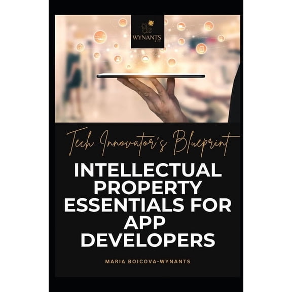 Mastering Intellectual Property: IP Guid Tech Innovator's Blueprint: Intellectual Property Essentials for App Developers, (Paperback)