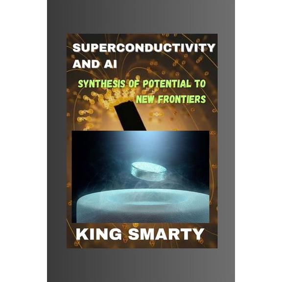 Tech Insights: Navigating the World of Ai, Superconductivity and Internet: Superconductivity and AI: Synthesis of Potential to New Frontiers (Paperback)