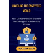 Tech Insights Unveiling the Encrypted World Your Comprehensive Guide to Launching a Cybersecurity Career, Book 8, Paperback