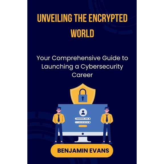 Tech Insights Unveiling the Encrypted World: Your Comprehensive Guide to Launching a Cybersecurity Career, Book 8, (Paperback)