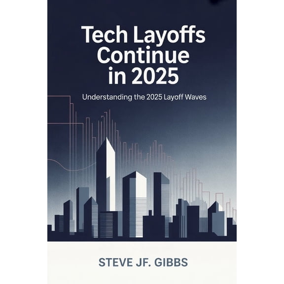 Tech Layoffs Continue in 2025: Understanding the 2025 Layoff Waves, (Paperback)