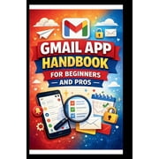 Tech Made Easy Gmail App Handbook For Beginners and Pros Step-by-step tips for organizing, managing and securing your inbox, with adva, Paperback