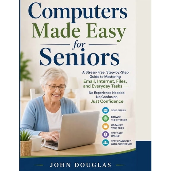 Tech Made Easy for Seniors Computers Made Easy for Seniors: A Stress-Free, Step-by-Step Guide to Mastering Email, Internet, Files, and Everyday Tas, (Paperback)