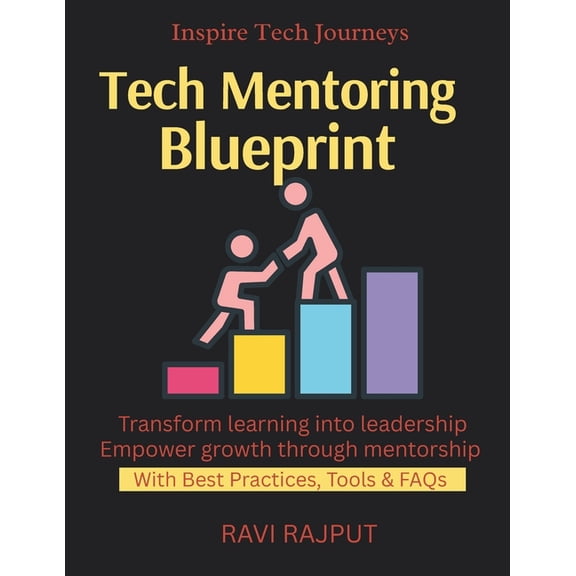 Tech Mentoring Blueprint: Mentor Like a Pro Career Building With Mentors Unlock Growth With Guidance Mentor-Mentee Succe, (Paperback)