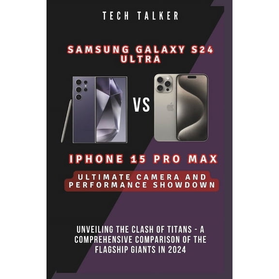 All about Tech: Samsung Galaxy S24 Ultra VS iPhone 15 Pro Max: Ultimate Camera and Performance Showdown: Unveiling the Clash of Titans - A Comprehensive Comparison of the Flagship Giants in 2024 (Pape
