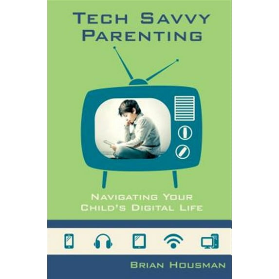 Tech Savvy Parenting: Navigating Your Child's Digital Life (Paperback)