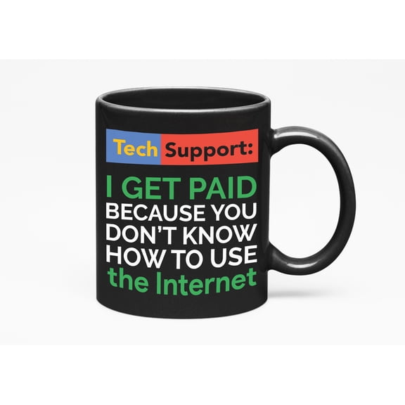 Tech Support I Get Paid Because You Don't Know How To Use Google Funny, Black 11oz Ceramic Mug