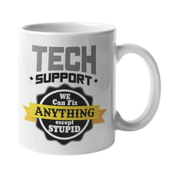 Tech Support. We Can Fix Anything Except Stupid. Hilarious Troubleshooting Coffee & Tea Gift Mug For Technical Support, Call Center Agents, Computer Software Engineers, Techy Women, And Men (11oz)