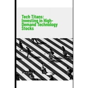 Tech Titans : Investing in High-Demand Technology Stocks (Paperback)