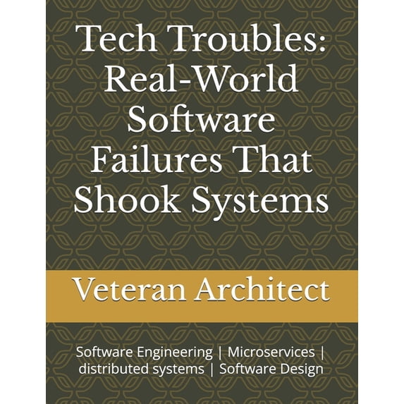 Tech Troubles: Real-World Software Failures That Shook Systems: Software Engineering Microservices distributed systems S, (Paperback)