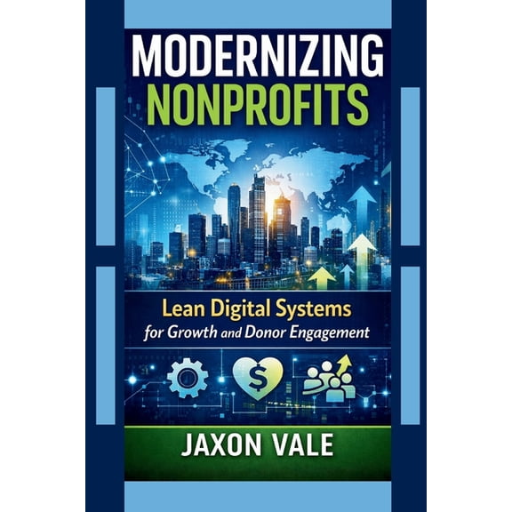 Tech and Innovations Modernizing Nonprofits: Lean Digital Systems for Growth and Donor Engagement, Book 23, (Paperback)