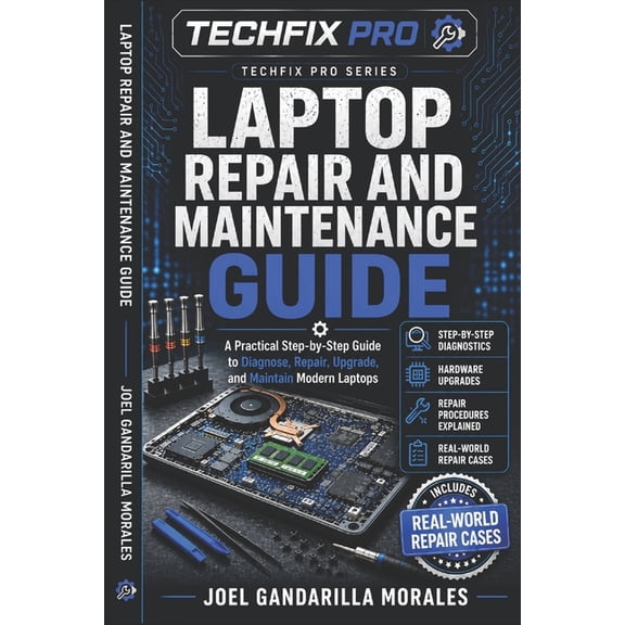 Techfix Pro Laptop Repair and Maintenance Guide: A Practical Step-by-Step Guide to Diagnose, Repair, Upgrade, and Maintain Modern La, (Paperback)