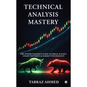 Technical Analysis Mastery: The Sniper Trader's Guide to Price Action, Chart Patterns & Market Psychology, (Hardcover)